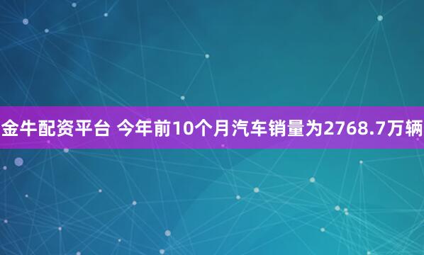 金牛配资平台 今年前10个月汽车销量为2768.7万辆
